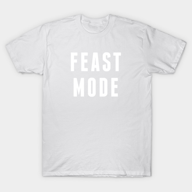 Feast mode T-Shirt-TOZ